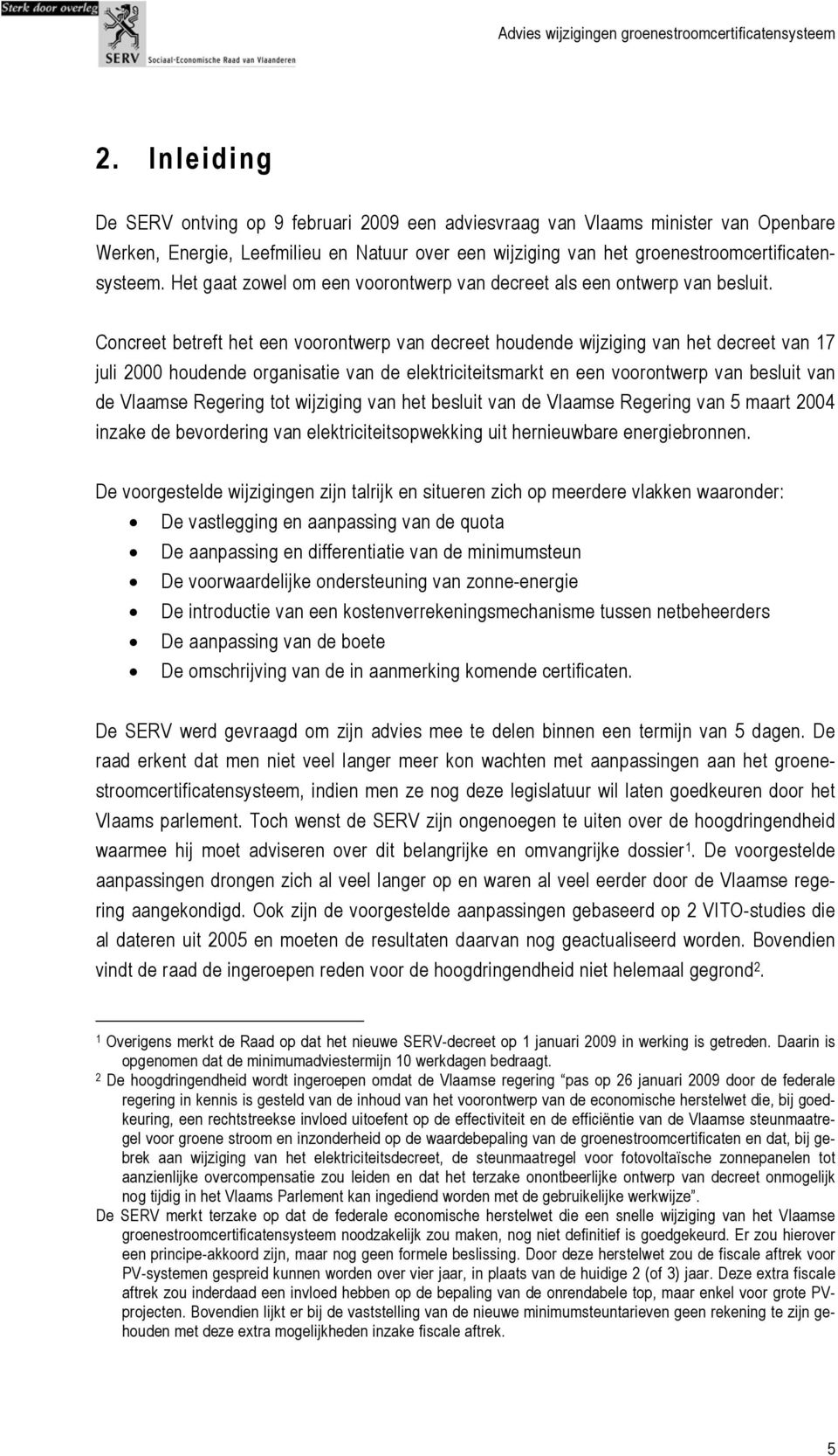 Concreet betreft het een voorontwerp van decreet houdende wijziging van het decreet van 17 juli 2000 houdende organisatie van de elektriciteitsmarkt en een voorontwerp van besluit van de Vlaamse