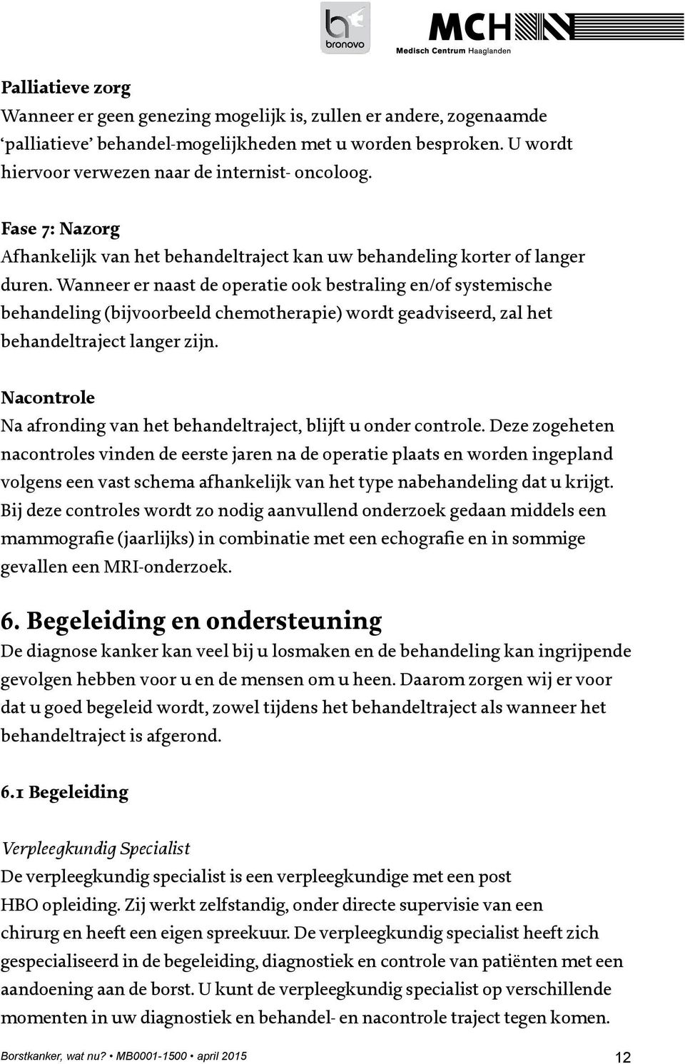 Wanneer er naast de operatie ook bestraling en/of systemische behandeling (bijvoorbeeld chemotherapie) wordt geadviseerd, zal het behandeltraject langer zijn.