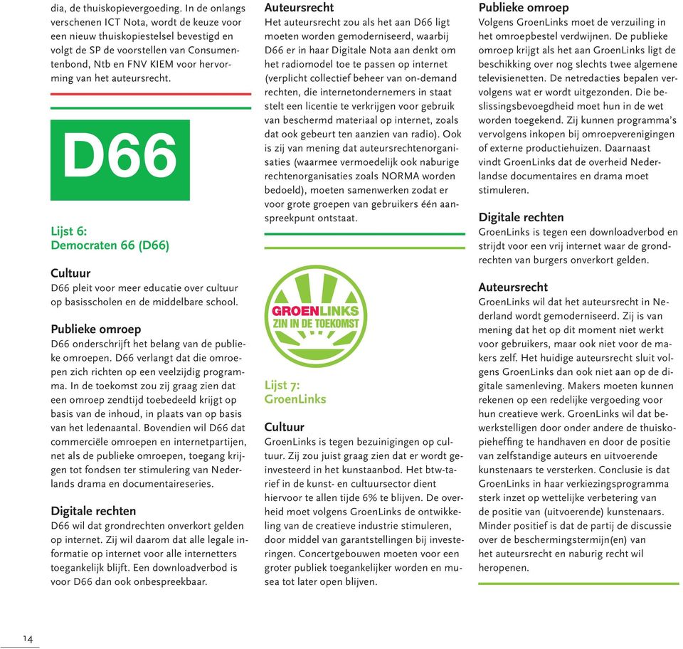 Lijst 6: Democraten 66 (D66) Cultuur D66 pleit voor meer educatie over cultuur op basisscholen en de middelbare school. Publieke omroep D66 onderschrijft het belang van de publieke omroepen.