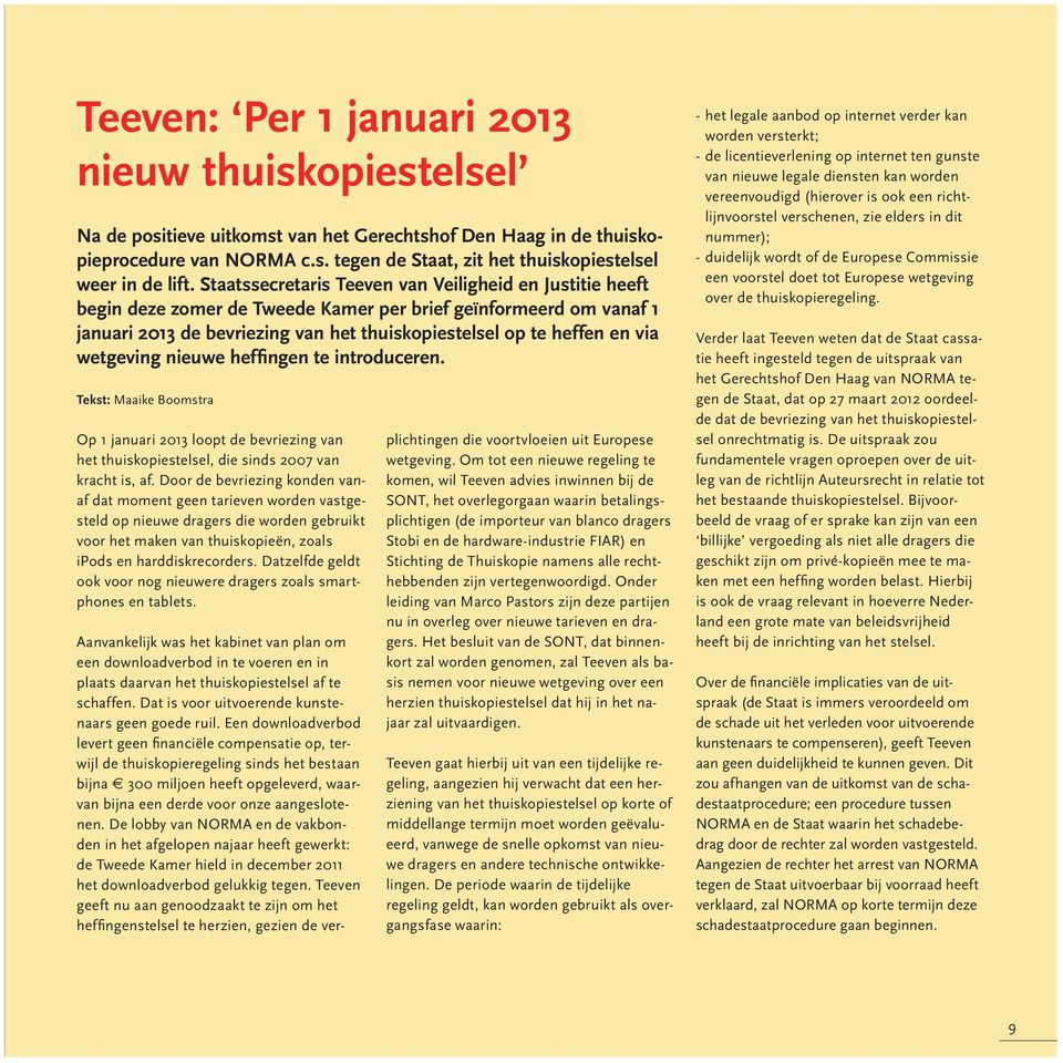 wetgeving nieuwe heffingen te introduceren. Tekst: Maaike Boomstra Op 1 januari 2013 loopt de bevriezing van het thuiskopiestelsel, die sinds 2007 van kracht is, af.