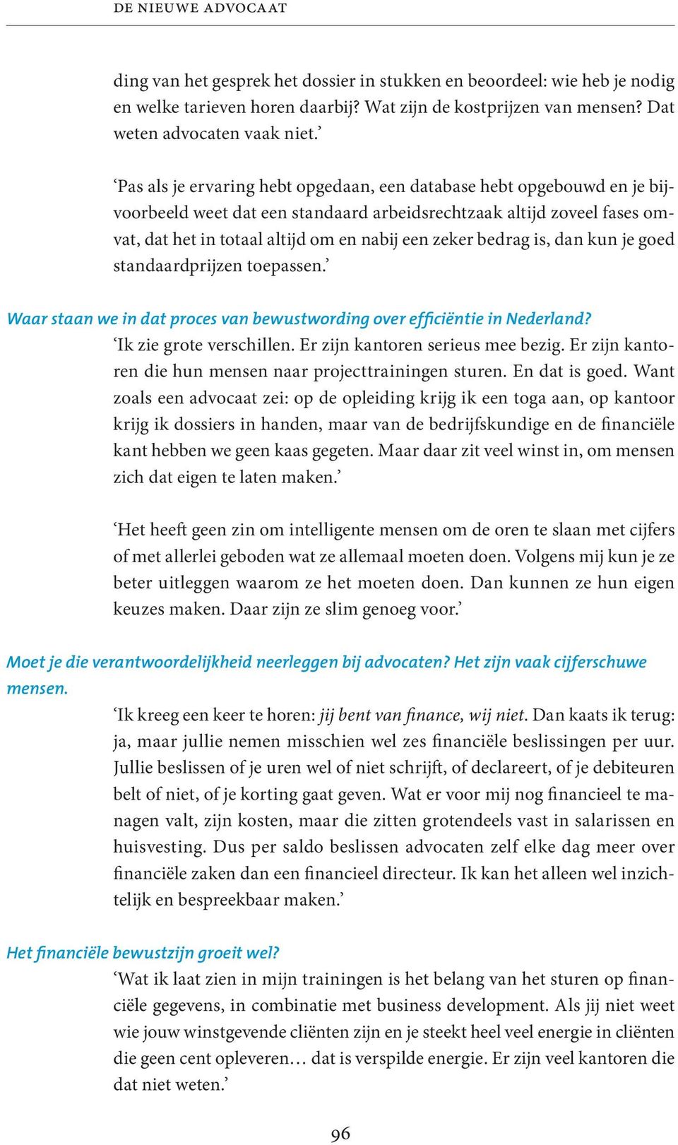 bedrag is, dan kun je goed standaardprijzen toepassen. Waar staan we in dat proces van bewustwording over efficiëntie in Nederland? Ik zie grote verschillen. Er zijn kantoren serieus mee bezig.