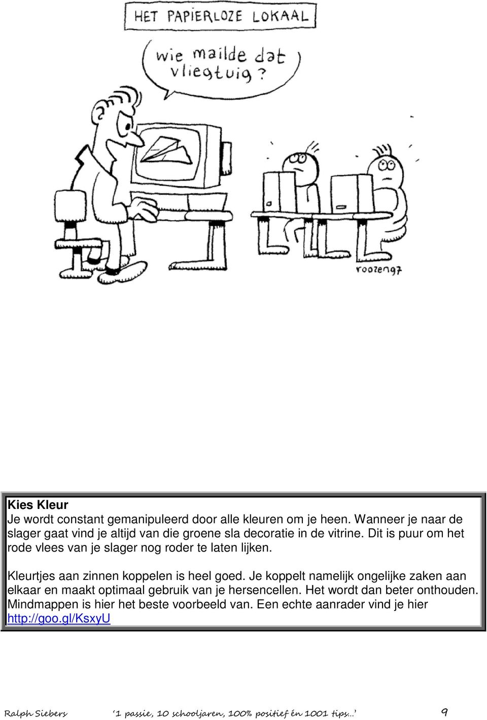 Dit is puur om het rode vlees van je slager nog roder te laten lijken. Kleurtjes aan zinnen koppelen is heel goed.