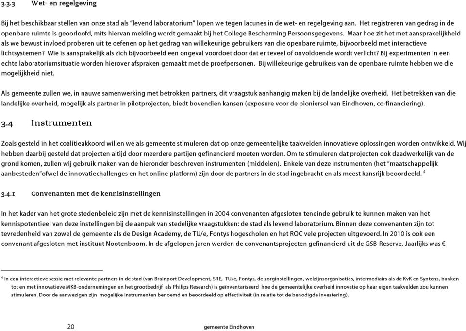 Maar hoe zit het met aansprakelijkheid als we bewust invloed proberen uit te oefenen op het gedrag van willekeurige gebruikers van die openbare ruimte, bijvoorbeeld met interactieve lichtsystemen?