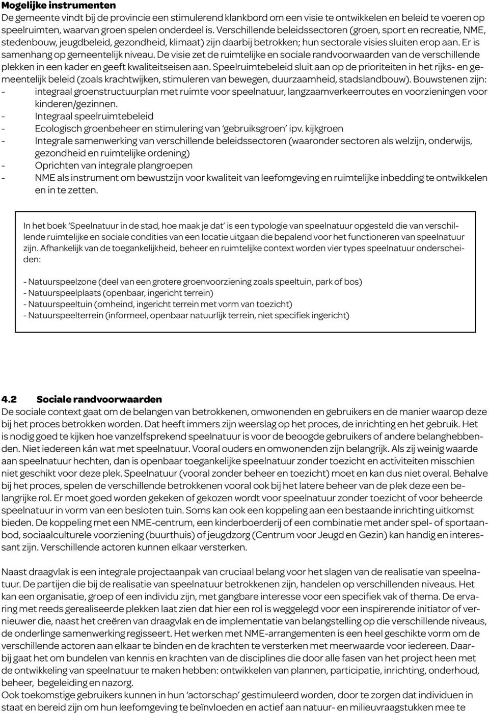 Er is samenhang op gemeentelijk niveau. De visie zet de ruimtelijke en sociale randvoorwaarden van de verschillende plekken in een kader en geeft kwaliteitseisen aan.