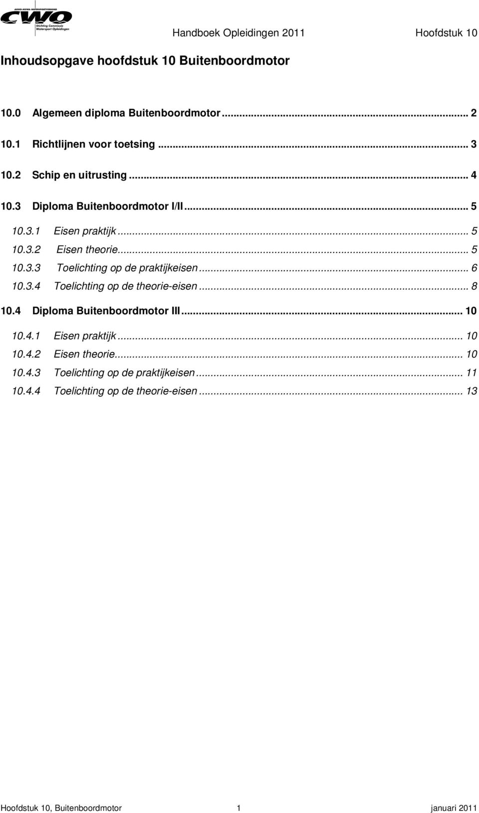 .. 6 10.3.4 Toelichting op de theorie-eisen... 8 10.4 Diploma Buitenboordmotor III... 10 10.4.1 Eisen praktijk... 10 10.4.2 Eisen theorie.