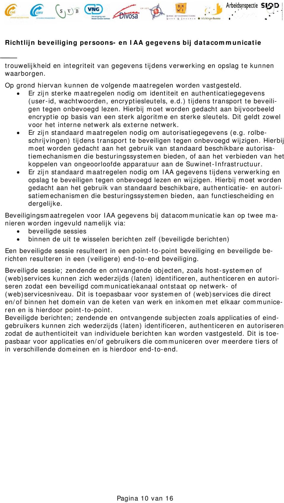 Hierbij moet worden gedacht aan bijvoorbeeld encryptie op basis van een sterk algoritme en sterke sleutels. Dit geldt zowel voor het interne netwerk als externe netwerk.