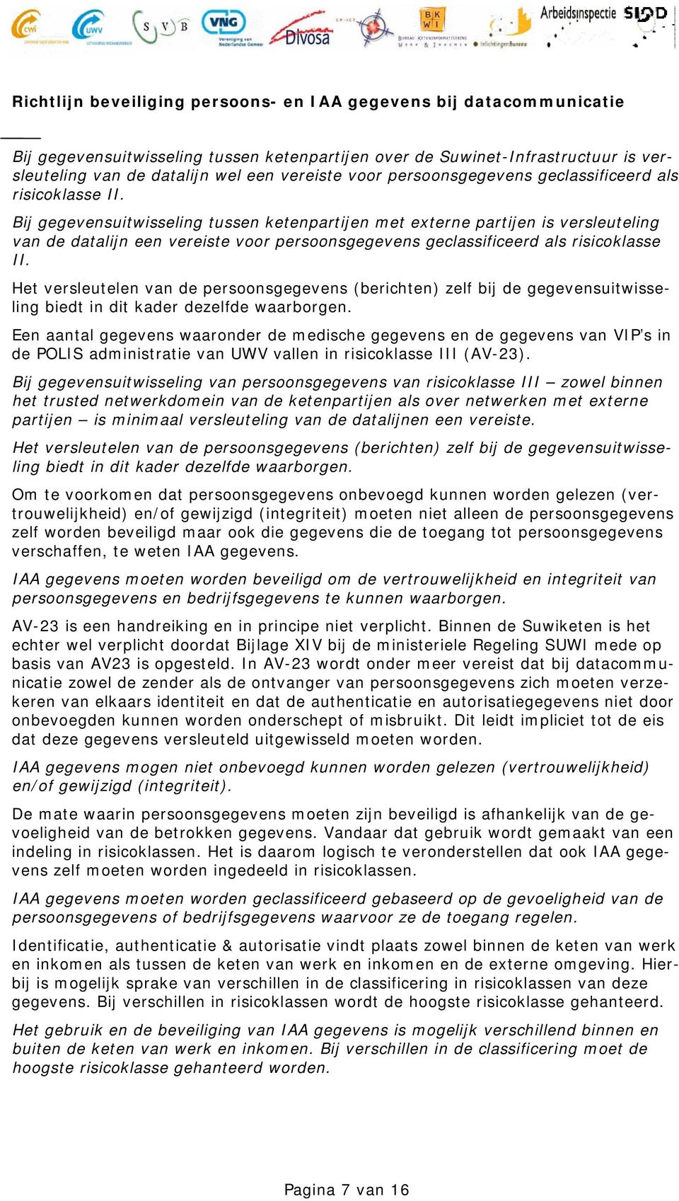 Het versleutelen van de persoonsgegevens (berichten) zelf bij de gegevensuitwisseling biedt in dit kader dezelfde waarborgen.