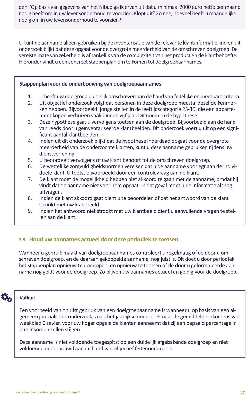 U kunt de aanname alleen gebruiken bij de inventarisatie van de relevante klantinformatie, indien uit onderzoek blijkt dat deze opgaat voor de overgrote meerderheid van de omschreven doelgroep.