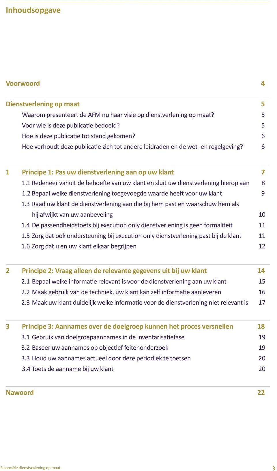 1 Redeneer vanuit de behoefte van uw klant en sluit uw dienstverlening hierop aan 8 1.2 Bepaal welke dienstverlening toegevoegde waarde heeft voor uw klant 9 1.