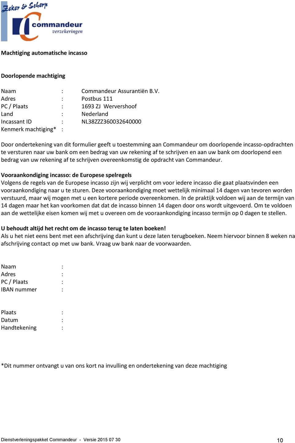 om doorlopende incasso-opdrachten te versturen naar uw bank om een bedrag van uw rekening af te schrijven en aan uw bank om doorlopend een bedrag van uw rekening af te schrijven overeenkomstig de