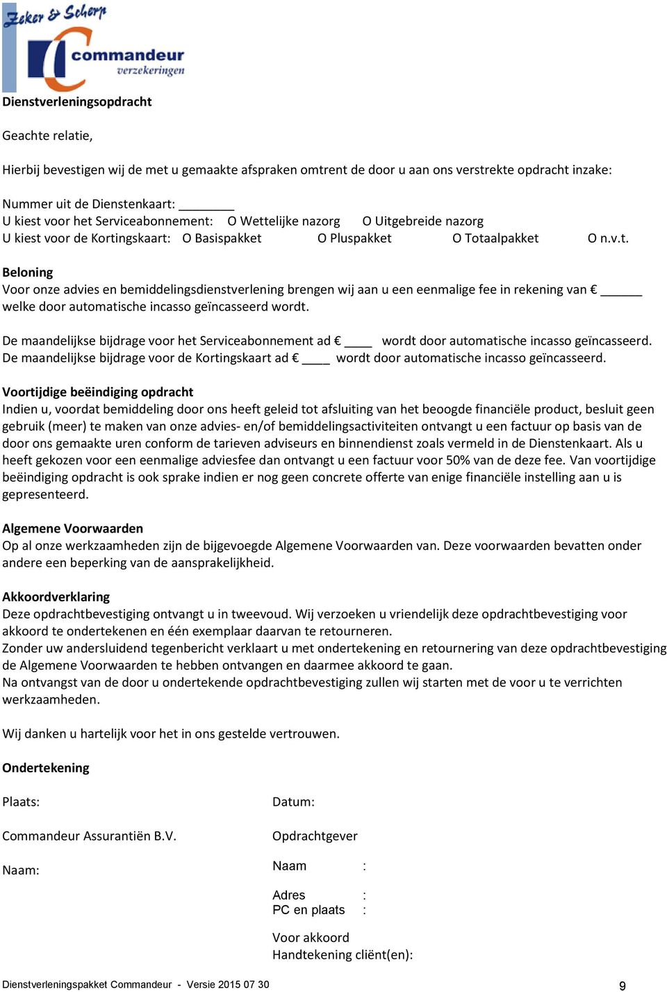 De maandelijkse bijdrage voor het Serviceabonnement ad wordt door automatische incasso geïncasseerd. De maandelijkse bijdrage voor de Kortingskaart ad wordt door automatische incasso geïncasseerd.