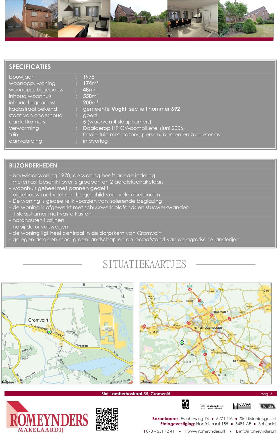 verwarming : Daalderop HR CV-combiketel (juni 2006) tuin : fraaie tuin met gazons, perken, bomen en zonneterras aanvaarding : in overleg BIJZONDERHEDEN - bouwjaar woning 1978, de woning heeft goede