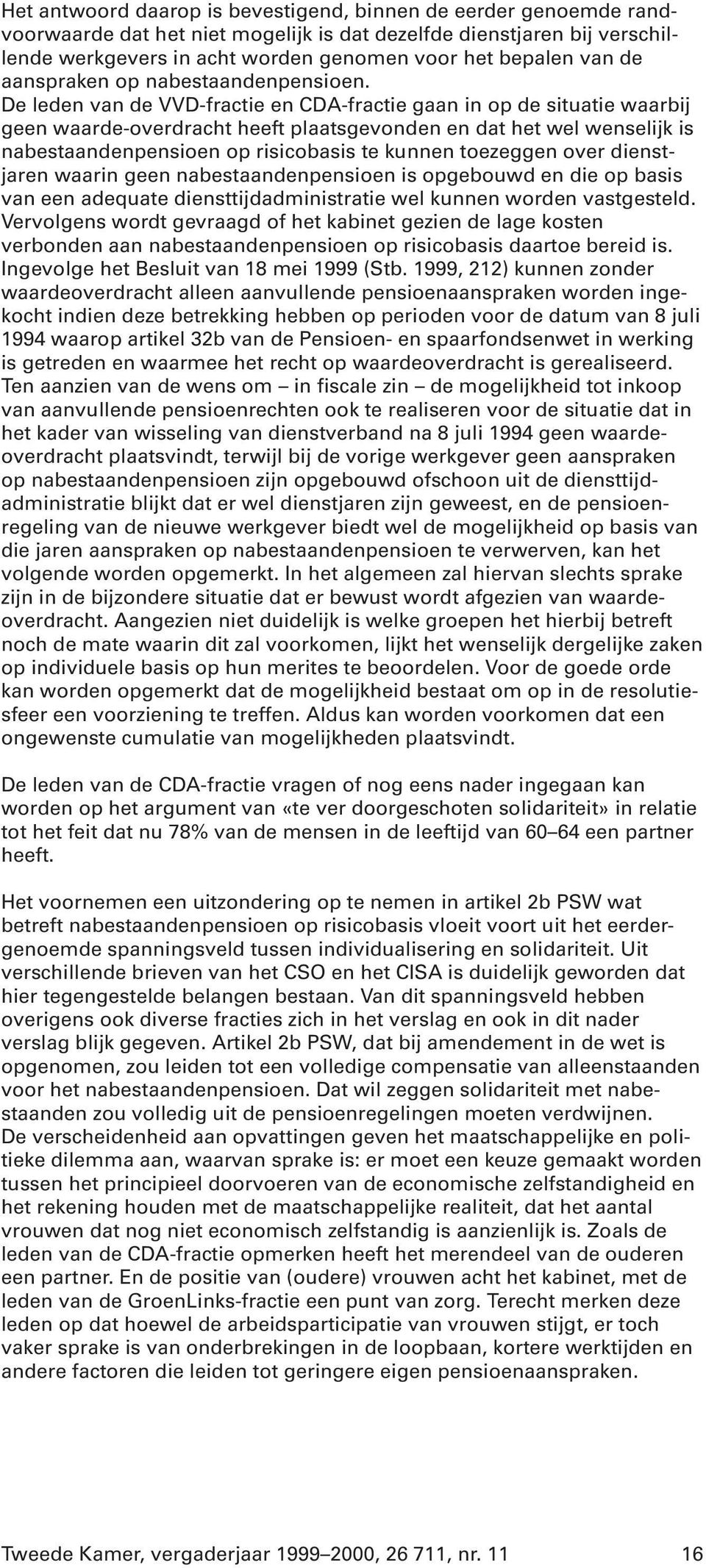 De leden van de VVD-fractie en CDA-fractie gaan in op de situatie waarbij geen waarde-overdracht heeft plaatsgevonden en dat het wel wenselijk is nabestaandenpensioen op risicobasis te kunnen