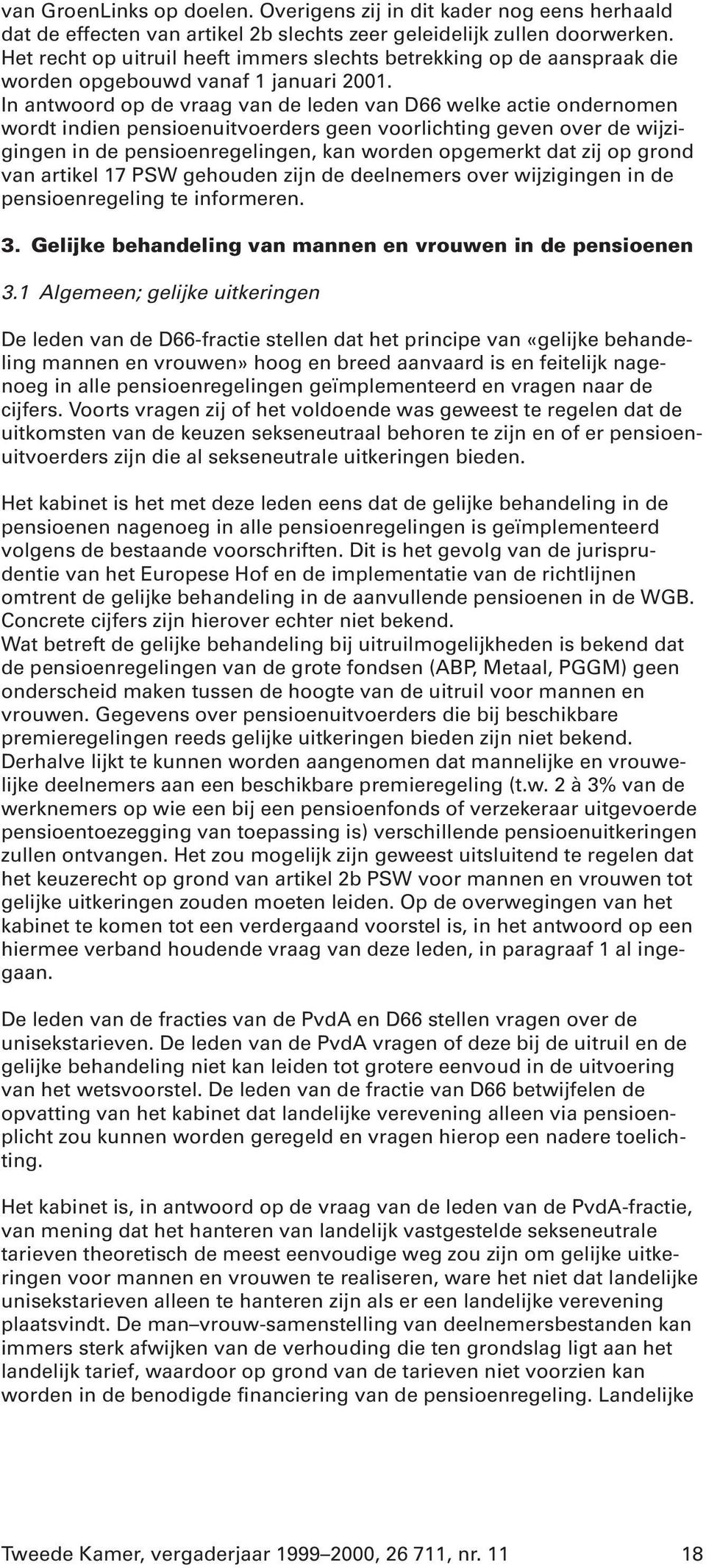 In antwoord op de vraag van de leden van D66 welke actie ondernomen wordt indien pensioenuitvoerders geen voorlichting geven over de wijzigingen in de pensioenregelingen, kan worden opgemerkt dat zij