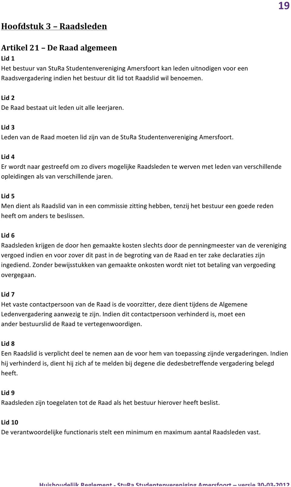 Er wordt naar gestreefd om zo divers mogelijke Raadsleden te werven met leden van verschillende opleidingen als van verschillende jaren.