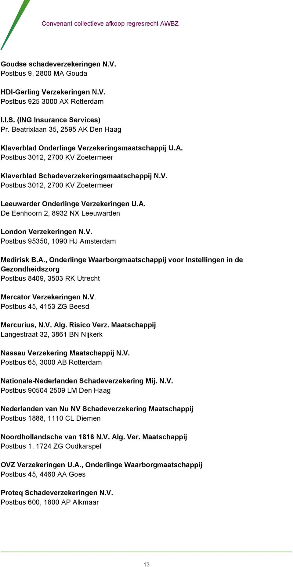 A. De Eenhoorn 2, 8932 NX Leeuwarden London Verzekeringen N.V. Postbus 95350, 1090 HJ Amsterdam Medirisk B.A., Onderlinge Waarborgmaatschappij voor Instellingen in de Gezondheidszorg Postbus 8409, 3503 RK Utrecht Mercator Verzekeringen N.