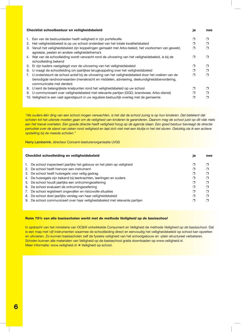 Wat van de schoolleiding wordt verwacht rond de uitvoering van het veiligheidsbeleid, is bij de schoolleiding bekend 5. Er zijn kaders vastgelegd voor de uitvoering van het veiligheidsbeleid 6.