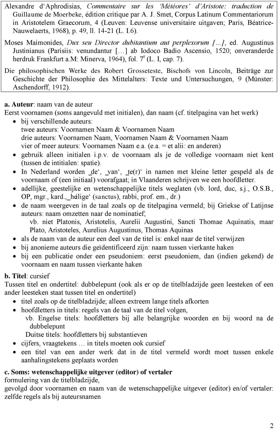 Moses Maimonides, Dux seu Director dubitantium aut perplexorum [ ], ed. Augustinus Justinianus (Parisiis: venundantur [ ] ab Iodoco Badio Ascensio, 1520; onveranderde herdruk Frankfurt a.