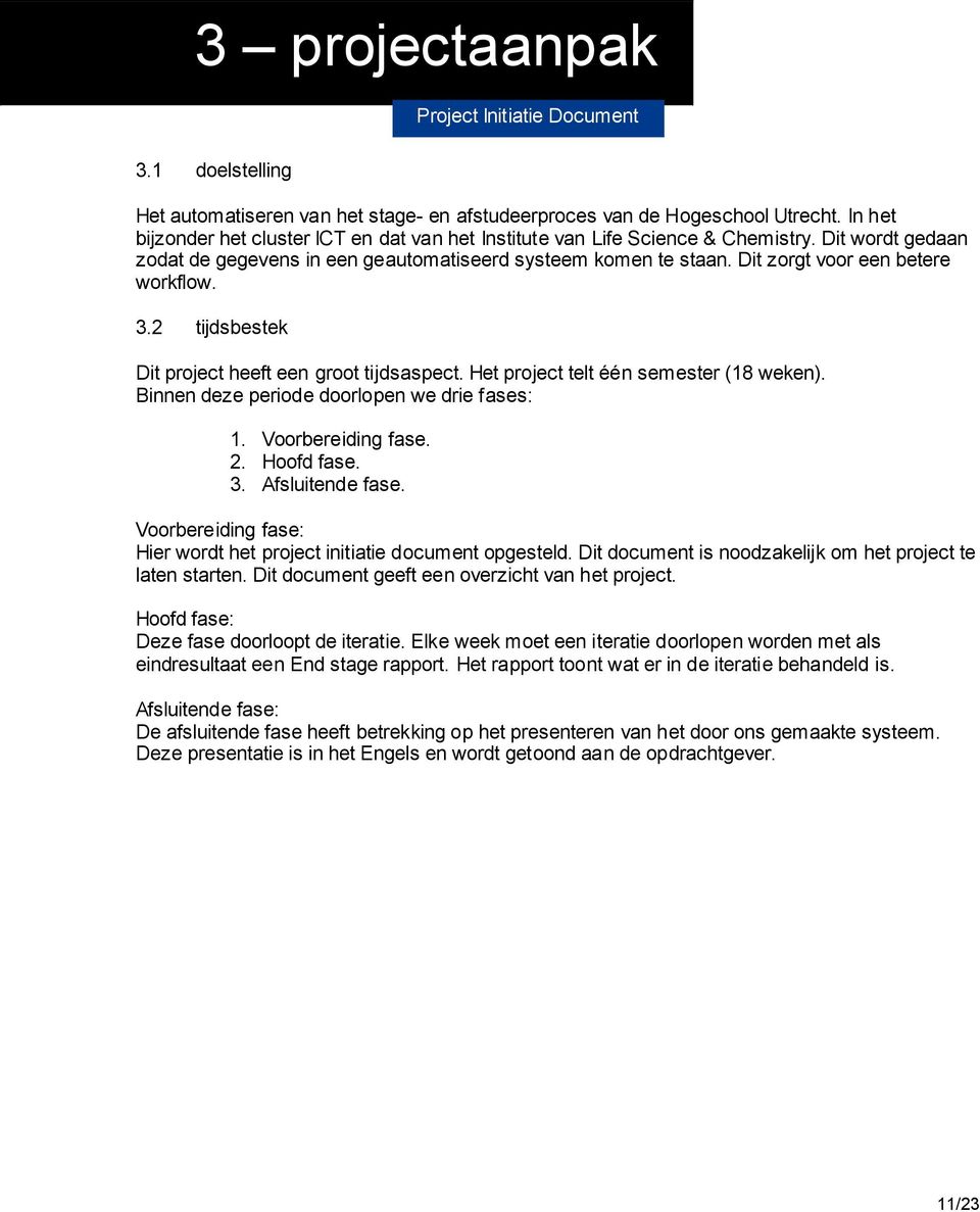 Het project telt één semester (18 weken). Binnen deze periode doorlopen we drie fases: 1. Voorbereiding fase. 2. Hoofd fase. 3. Afsluitende fase.