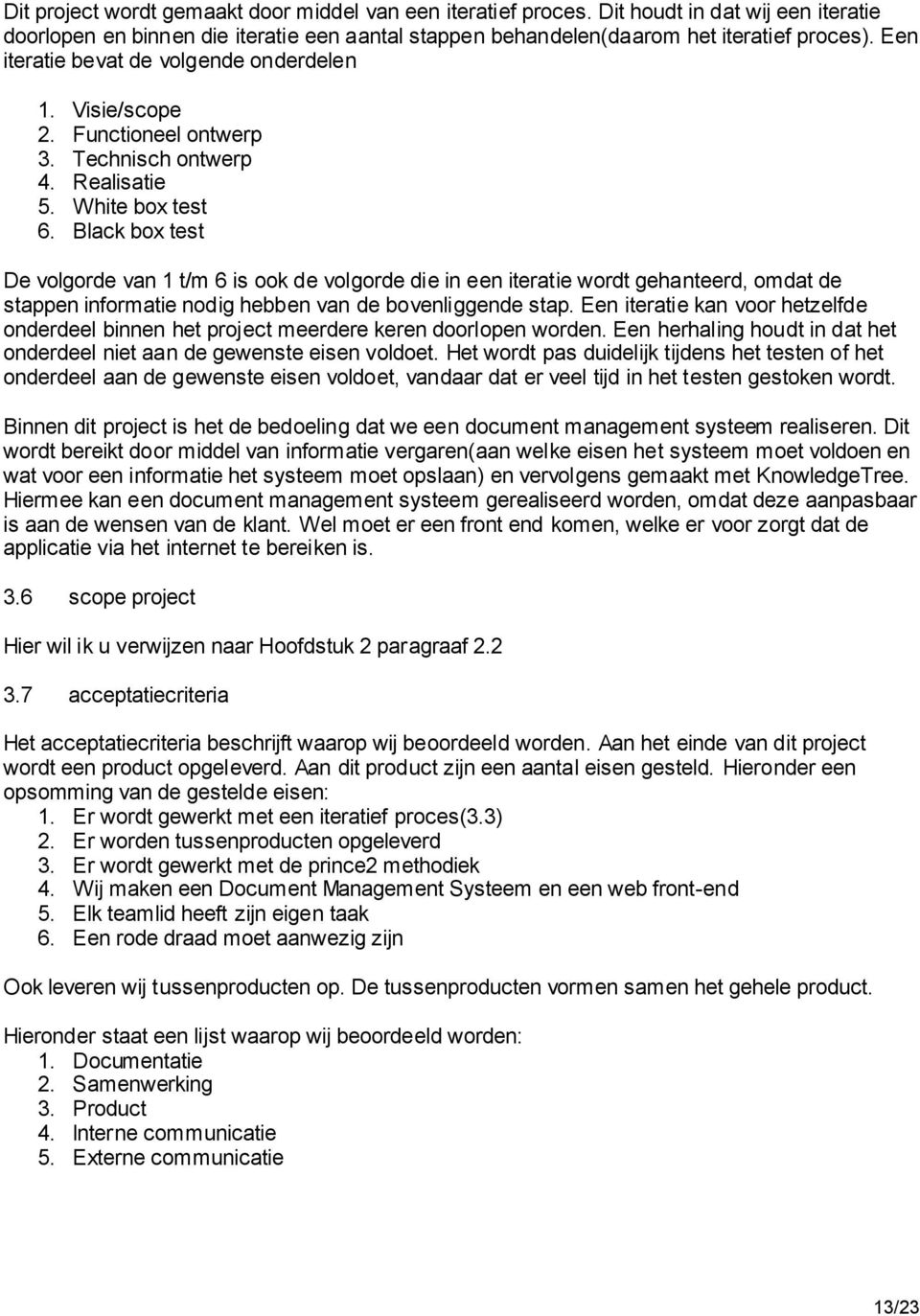 Black box test De volgorde van 1 t/m 6 is ook de volgorde die in een iteratie wordt gehanteerd, omdat de stappen informatie nodig hebben van de bovenliggende stap.