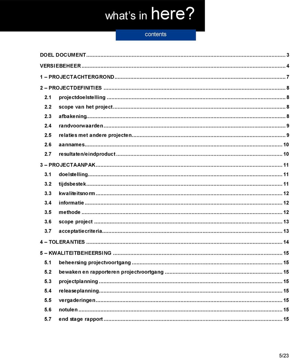 .. 12 3.4 informatie... 12 3.5 methode... 12 3.6 scope project... 13 3.7 acceptatiecriteria... 13 4 TOLERANTIES... 14 5 KWALITEITBEHEERSING... 15 5.