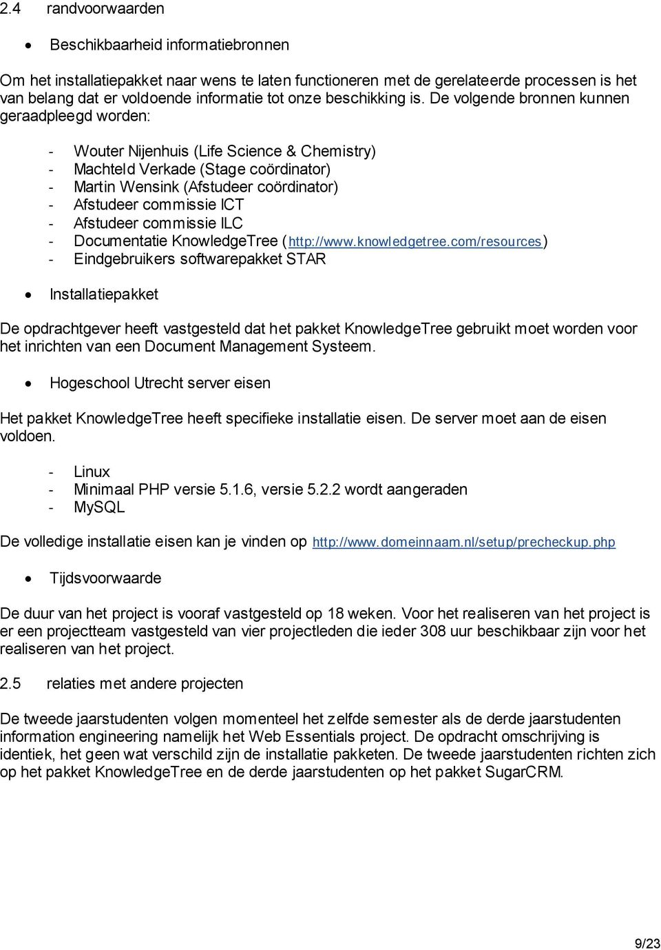 De volgende bronnen kunnen geraadpleegd worden: - Wouter Nijenhuis (Life Science & Chemistry) - Machteld Verkade (Stage coördinator) - Martin Wensink (Afstudeer coördinator) - Afstudeer commissie ICT