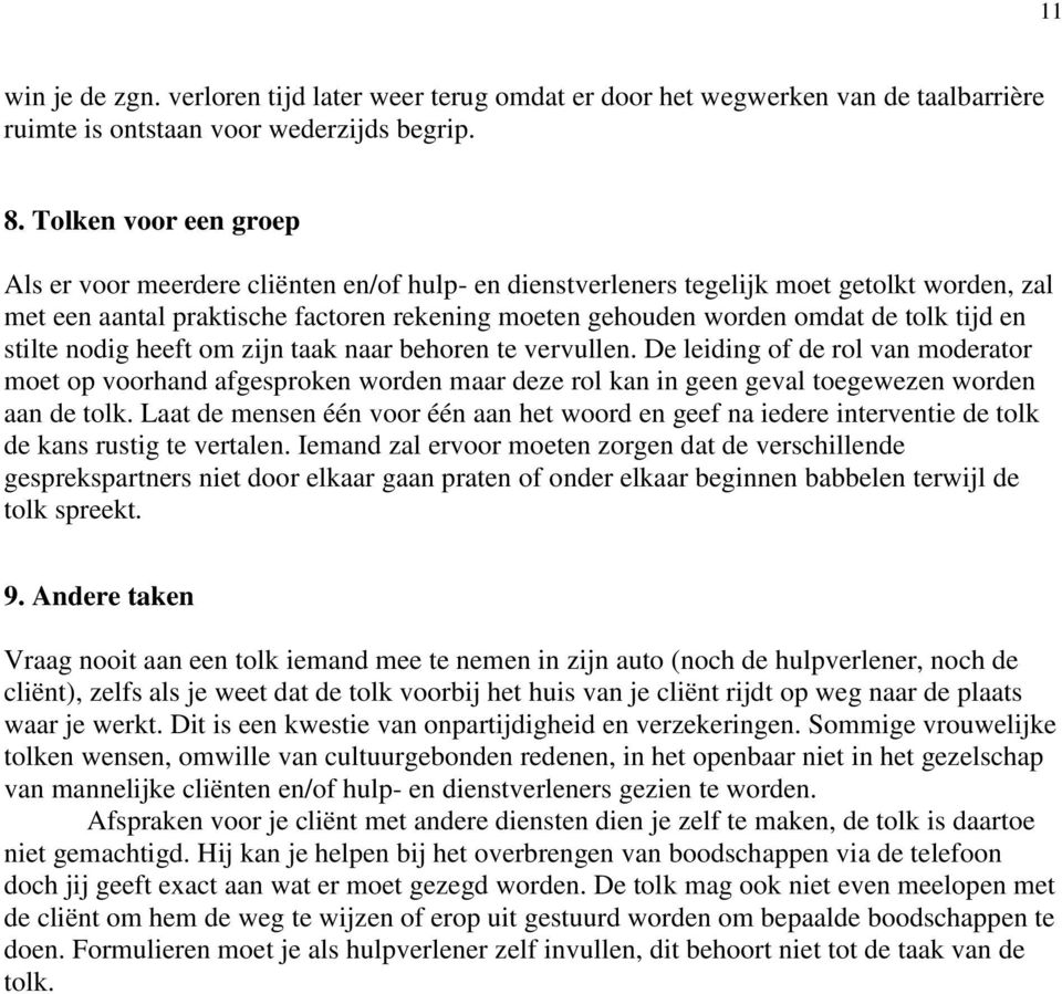 tijd en stilte nodig heeft om zijn taak naar behoren te vervullen. De leiding of de rol van moderator moet op voorhand afgesproken worden maar deze rol kan in geen geval toegewezen worden aan de tolk.