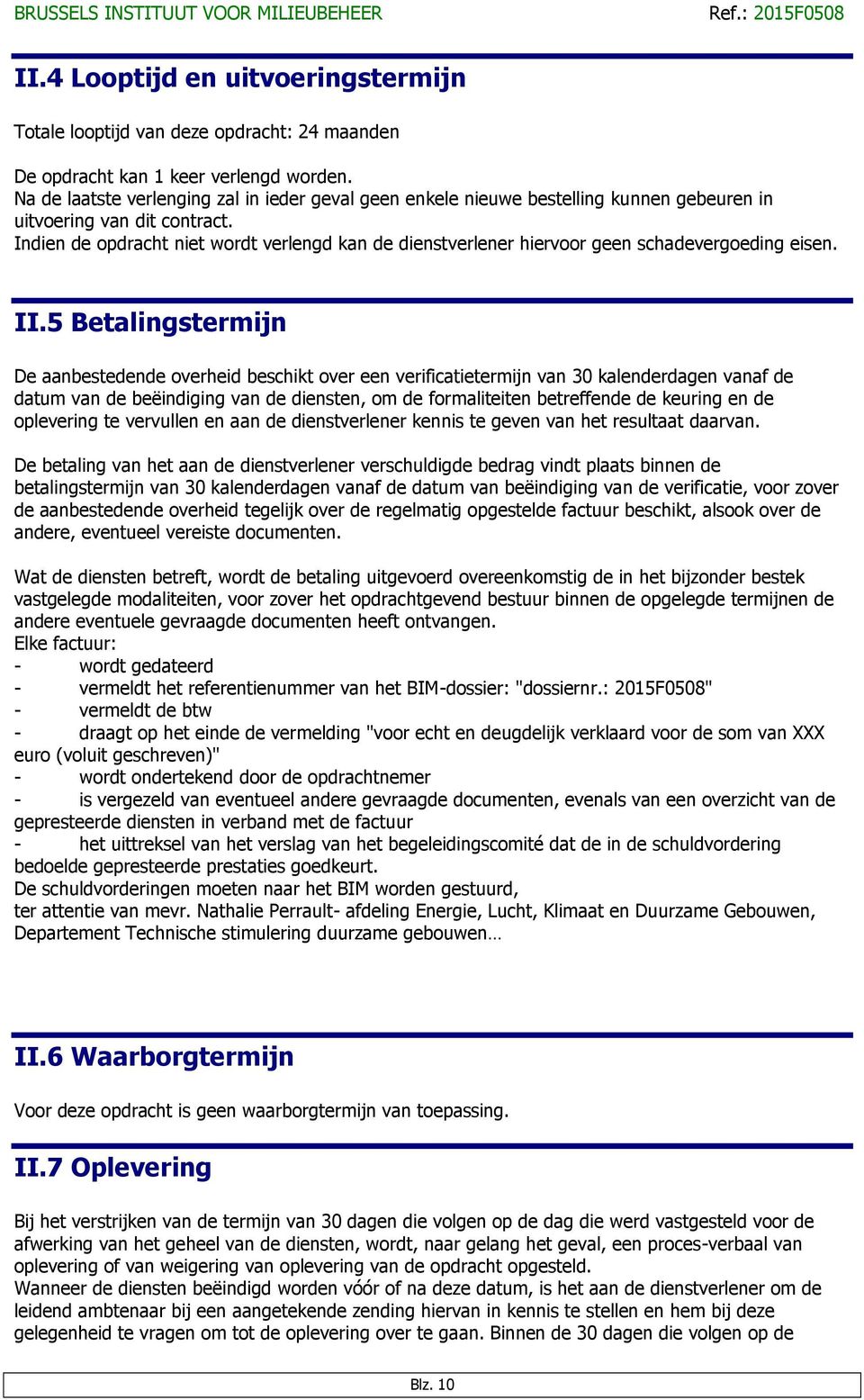 Indien de opdracht niet wordt verlengd kan de dienstverlener hiervoor geen schadevergoeding eisen. II.