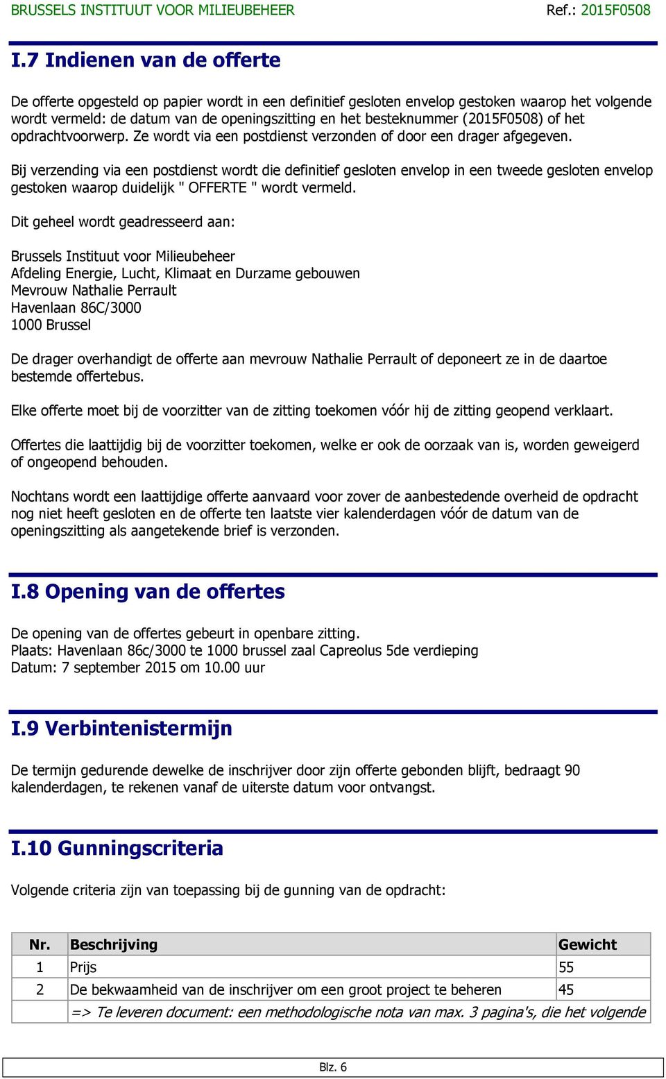 Bij verzending via een postdienst wordt die definitief gesloten envelop in een tweede gesloten envelop gestoken waarop duidelijk " OFFERTE " wordt vermeld.