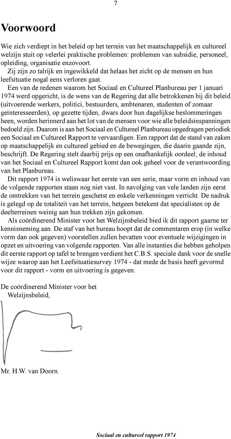 Een van de redenen waarom het Sociaal en Cultureel Planbureau per 1 januari 1974 werd opgericht, is de wens van de Regering dat alle betrokkenen bij dit beleid (uitvoerende werkers, politici,