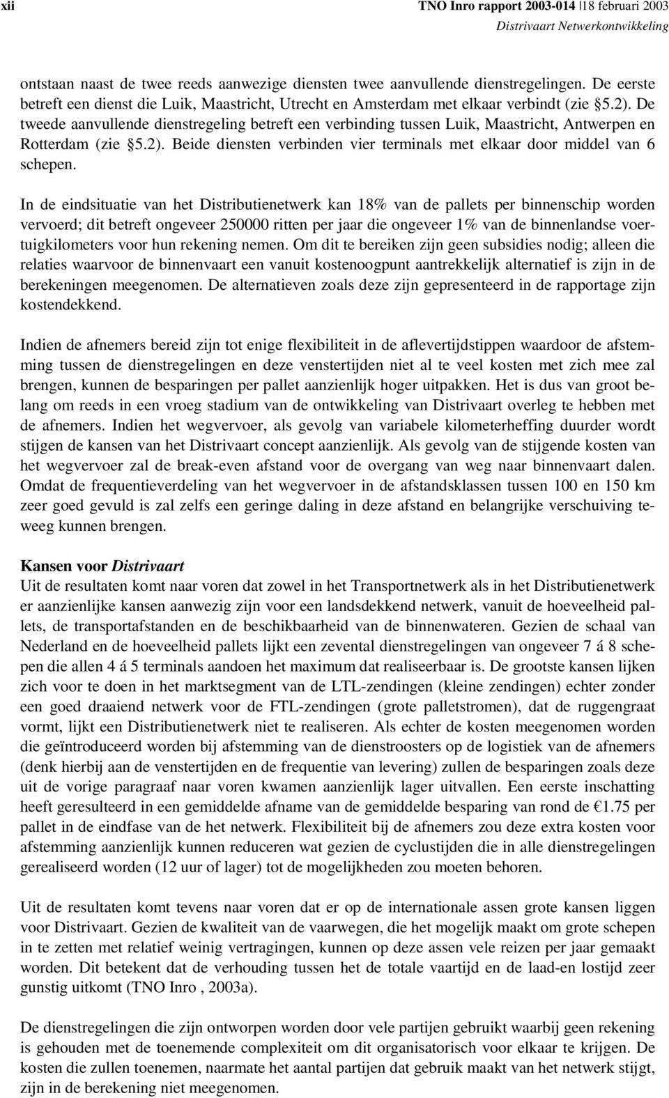 De tweede aanvullende dienstregeling betreft een verbinding tussen Luik, Maastricht, Antwerpen en Rotterdam (zie 5.2). Beide diensten verbinden vier terminals met elkaar door middel van 6 schepen.