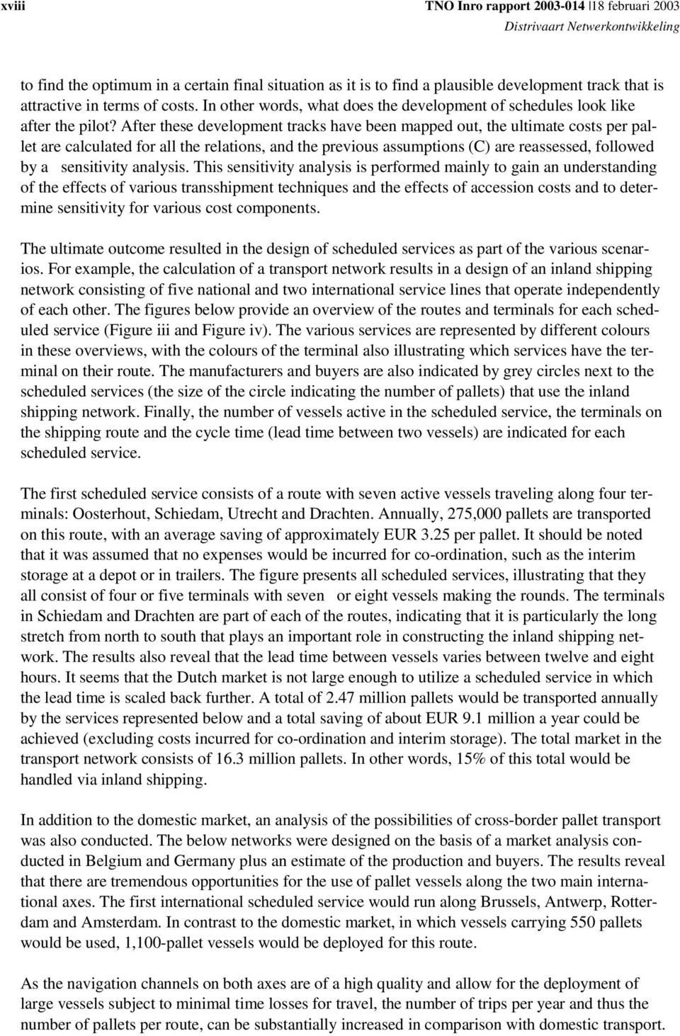 After these development tracks have been mapped out, the ultimate costs per pallet are calculated for all the relations, and the previous assumptions (C) are reassessed, followed by a sensitivity