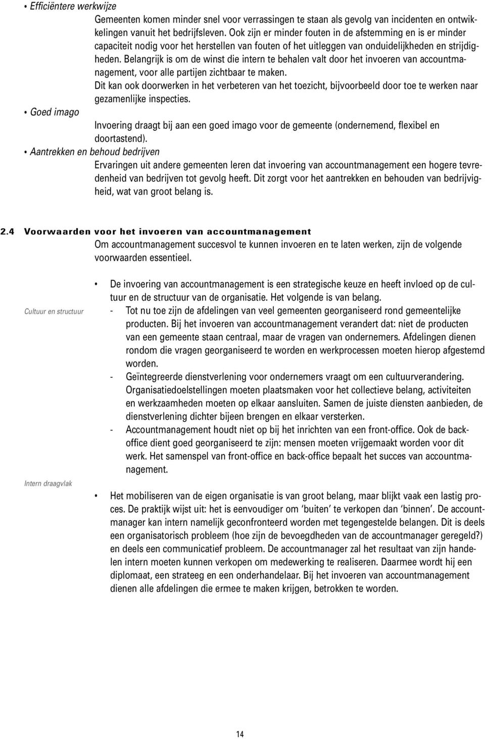 Belangrijk is om de winst die intern te behalen valt door het invoeren van accountmanagement, voor alle partijen zichtbaar te maken.