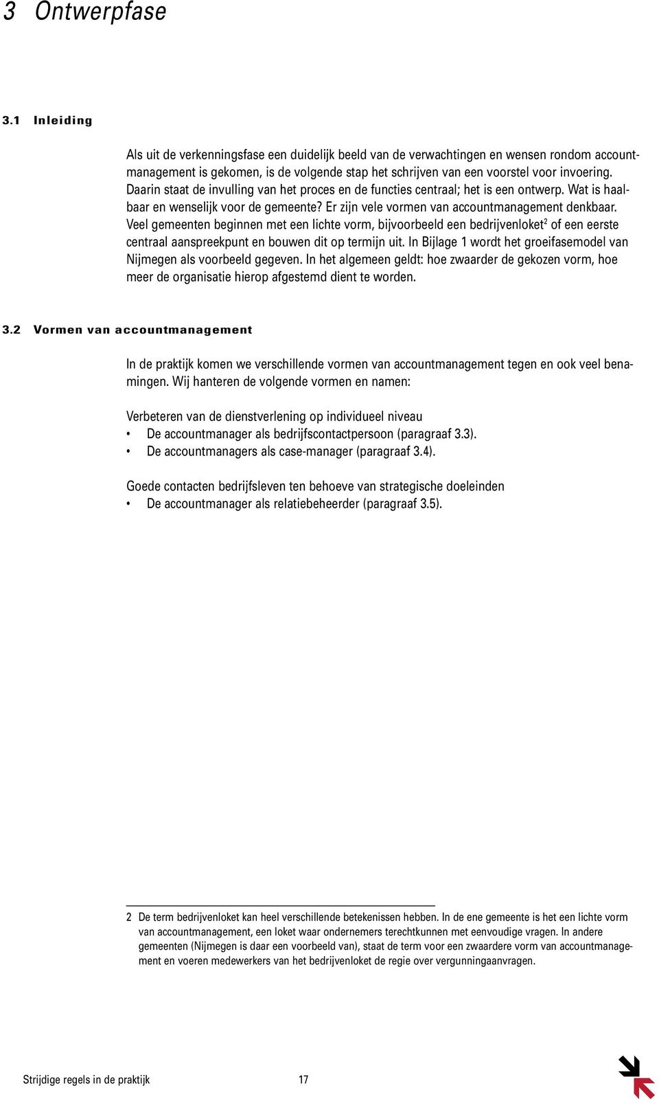 Daarin staat de invulling van het proces en de functies centraal; het is een ontwerp. Wat is haalbaar en wenselijk voor de gemeente? Er zijn vele vormen van accountmanagement denkbaar.