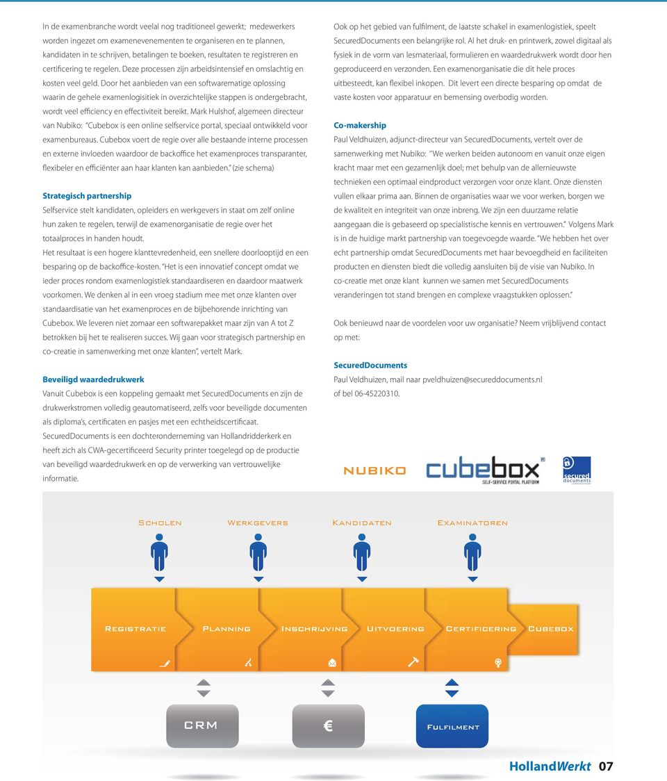 Door het aanbieden van een softwarematige oplossing waarin de gehele examenlogisitiek in overzichtelijke stappen is ondergebracht, wordt veel efficiency en effectiviteit bereikt.