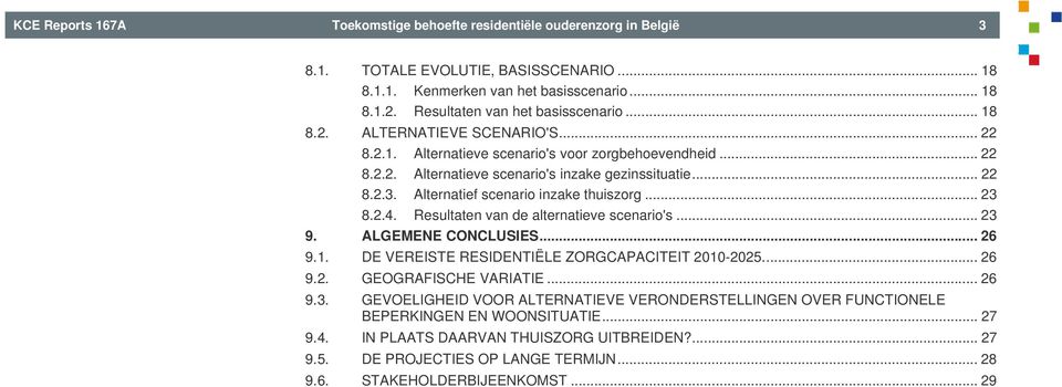 Alternatief scenario inzake thuiszorg... 23 8.2.4. Resultaten van de alternatieve scenario's... 23 9. ALGEMENE CONCLUSIES... 26 9.1. DE VEREISTE RESIDENTIËLE ZORGCAPACITEIT 2010-2025.... 26 9.2. GEOGRAFISCHE VARIATIE.