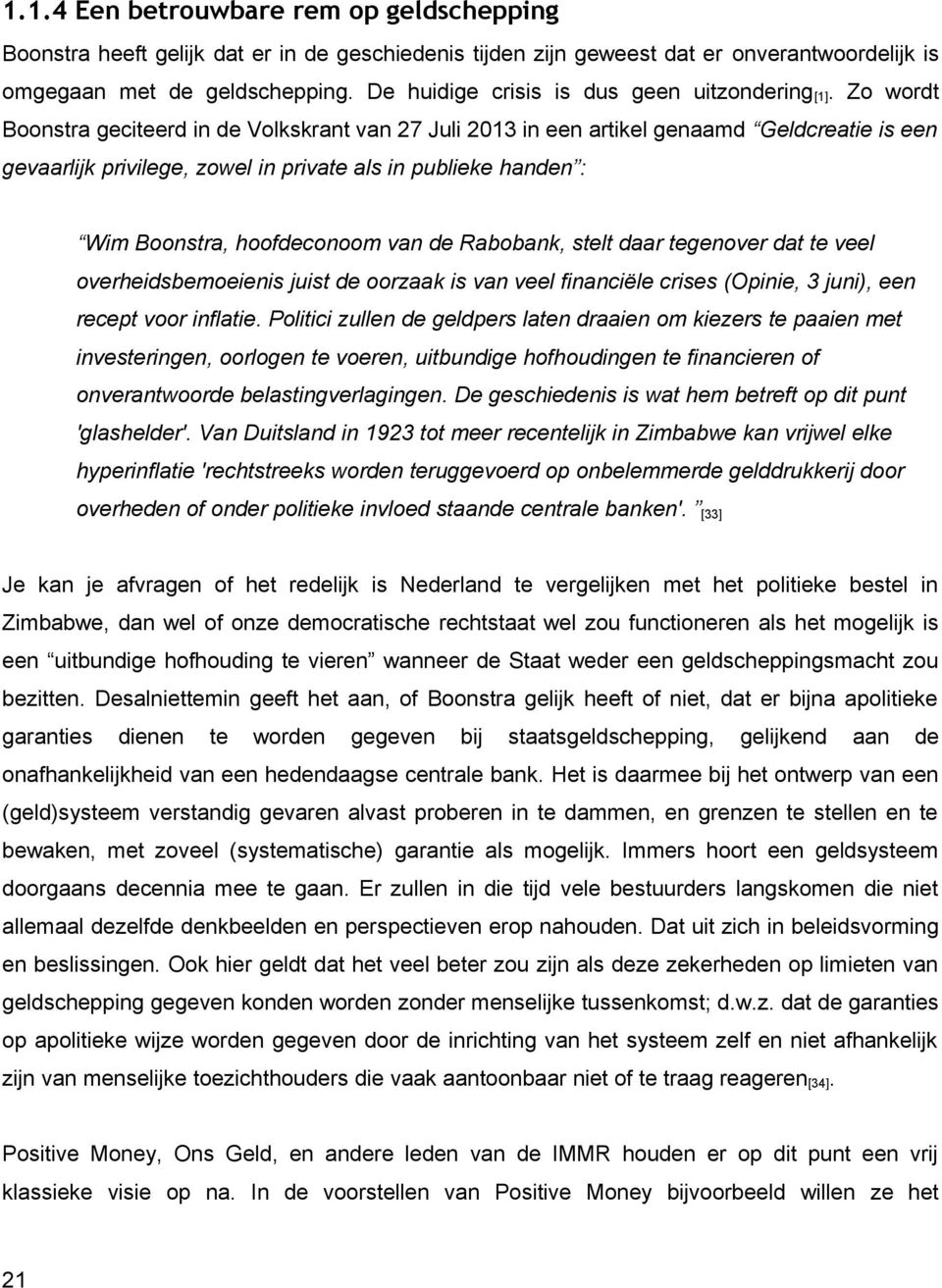 Zo wordt Boonstra geciteerd in de Volkskrant van 27 Juli 2013 in een artikel genaamd Geldcreatie is een gevaarlijk privilege, zowel in private als in publieke handen : Wim Boonstra, hoofdeconoom van