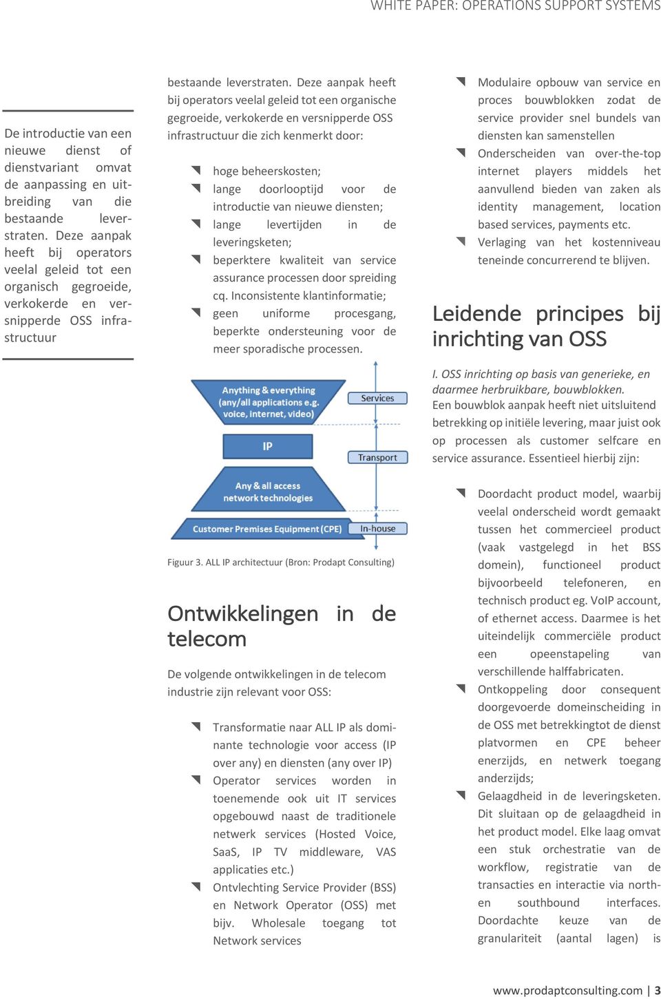 Deze aanpak heeft bij operators veelal geleid tot een organische gegroeide, verkokerde en versnipperde OSS infrastructuur die zich kenmerkt door: hoge beheerskosten; lange doorlooptijd voor de