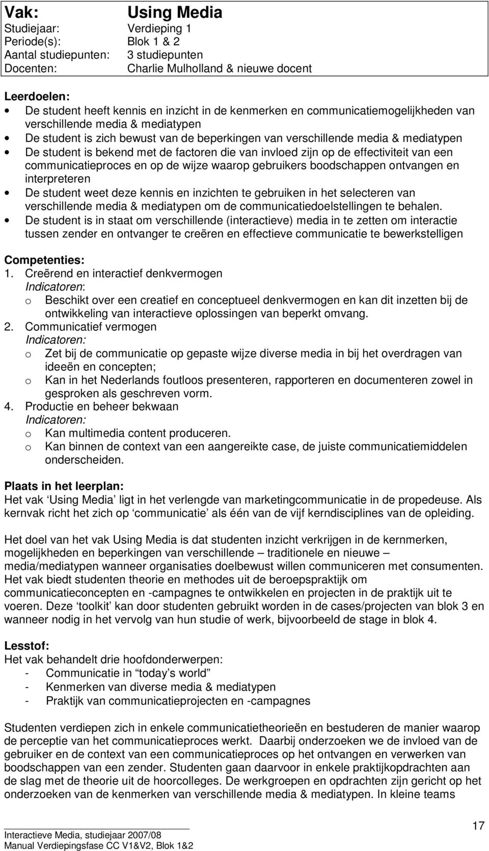 van invloed zijn op de effectiviteit van een communicatieproces en op de wijze waarop gebruikers boodschappen ontvangen en interpreteren De student weet deze kennis en inzichten te gebruiken in het