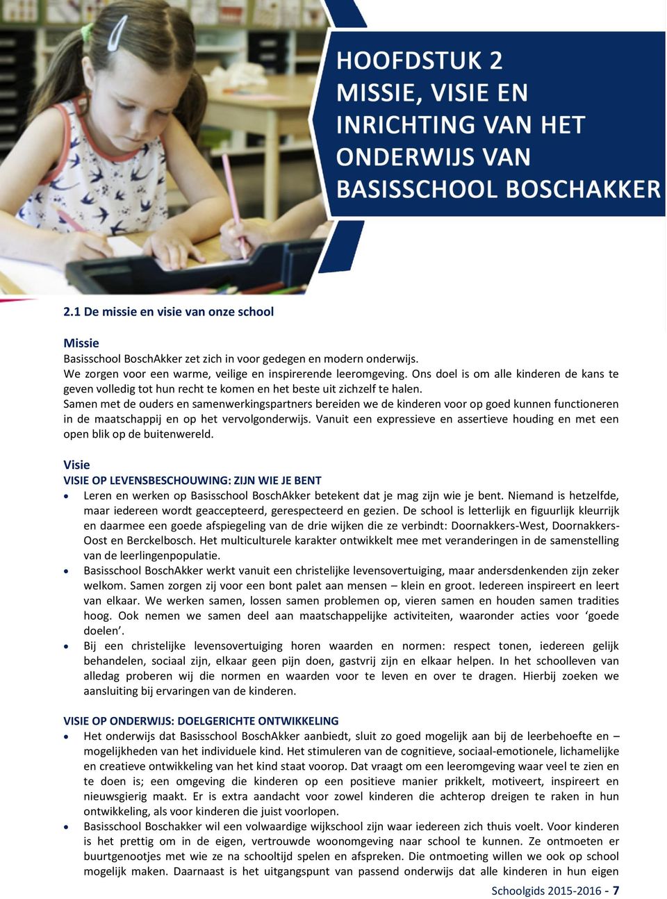 Samen met de ouders en samenwerkingspartners bereiden we de kinderen voor op goed kunnen functioneren in de maatschappij en op het vervolgonderwijs.