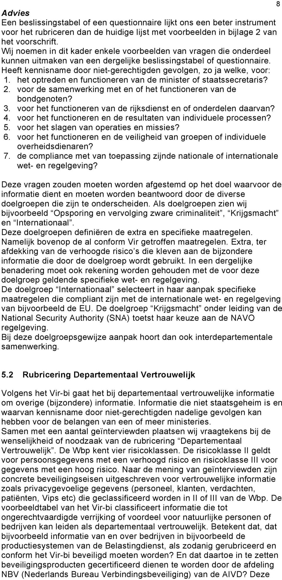 Heeft kennisname door niet-gerechtigden gevolgen, zo ja welke, voor: 1. het optreden en functioneren van de minister of staatssecretaris? 2.