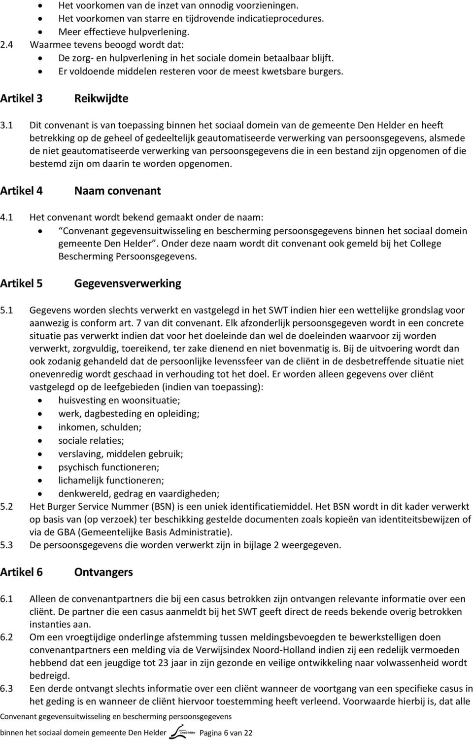 1 Dit convenant is van toepassing binnen het sociaal domein van de gemeente Den Helder en heeft betrekking op de geheel of gedeeltelijk geautomatiseerde verwerking van persoonsgegevens, alsmede de