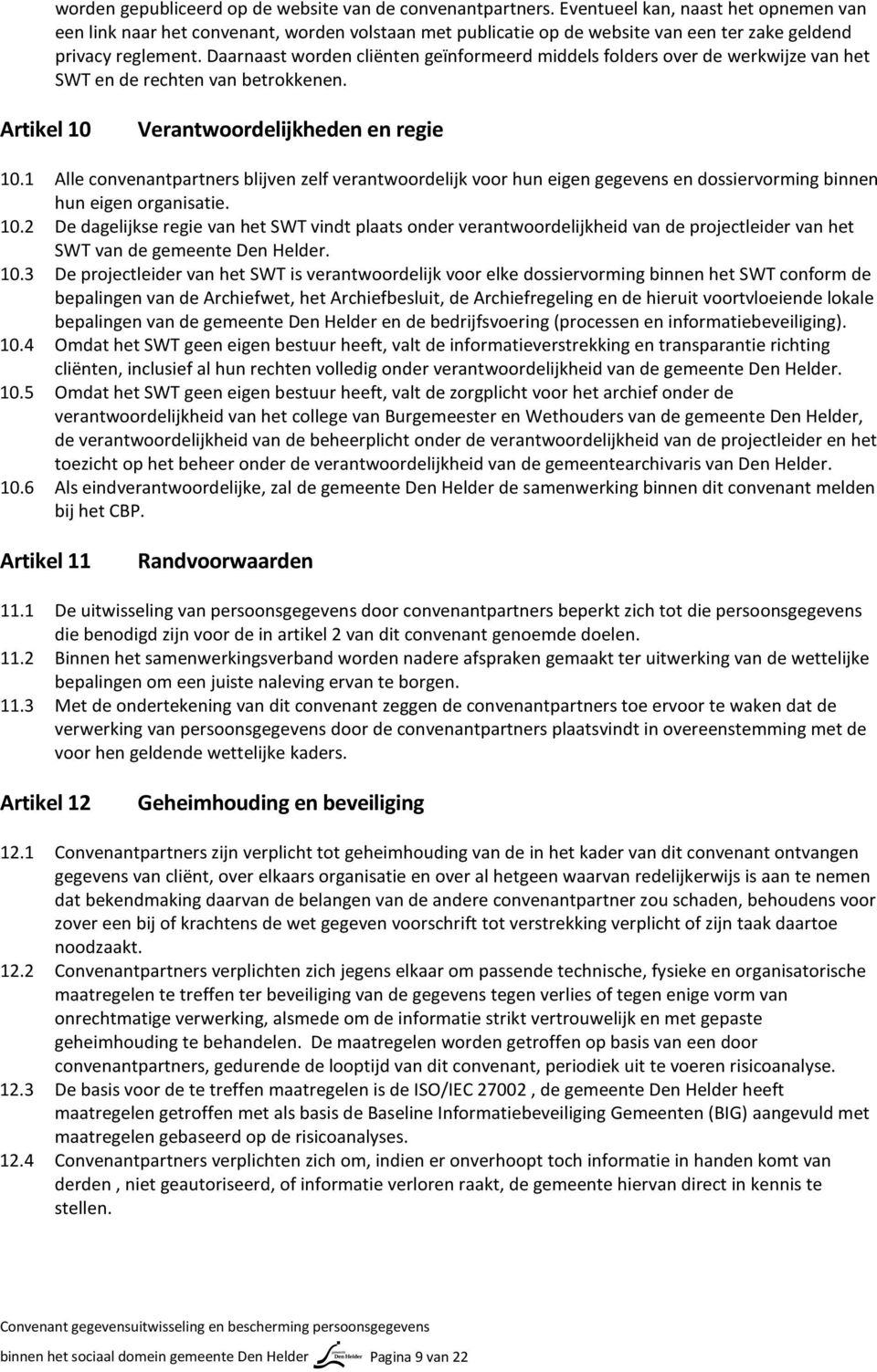 Daarnaast worden cliënten geïnformeerd middels folders over de werkwijze van het SWT en de rechten van betrokkenen. Artikel 10 Verantwoordelijkheden en regie 10.