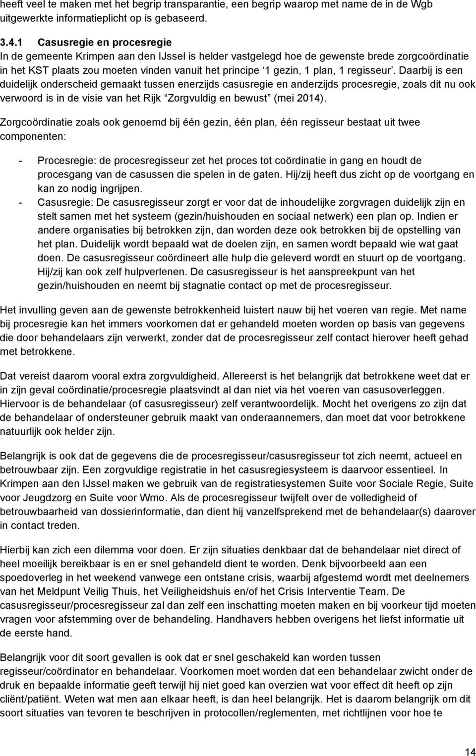 regisseur. Daarbij is een duidelijk onderscheid gemaakt tussen enerzijds casusregie en anderzijds procesregie, zoals dit nu ook verwoord is in de visie van het Rijk Zorgvuldig en bewust (mei 2014).