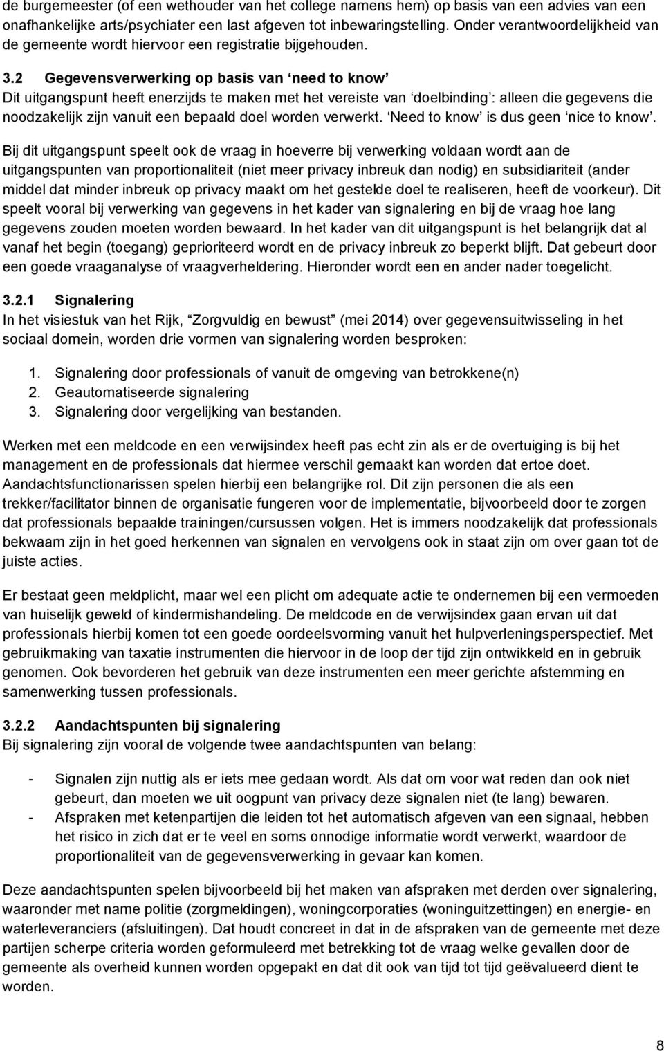 2 Gegevensverwerking op basis van need to know Dit uitgangspunt heeft enerzijds te maken met het vereiste van doelbinding : alleen die gegevens die noodzakelijk zijn vanuit een bepaald doel worden