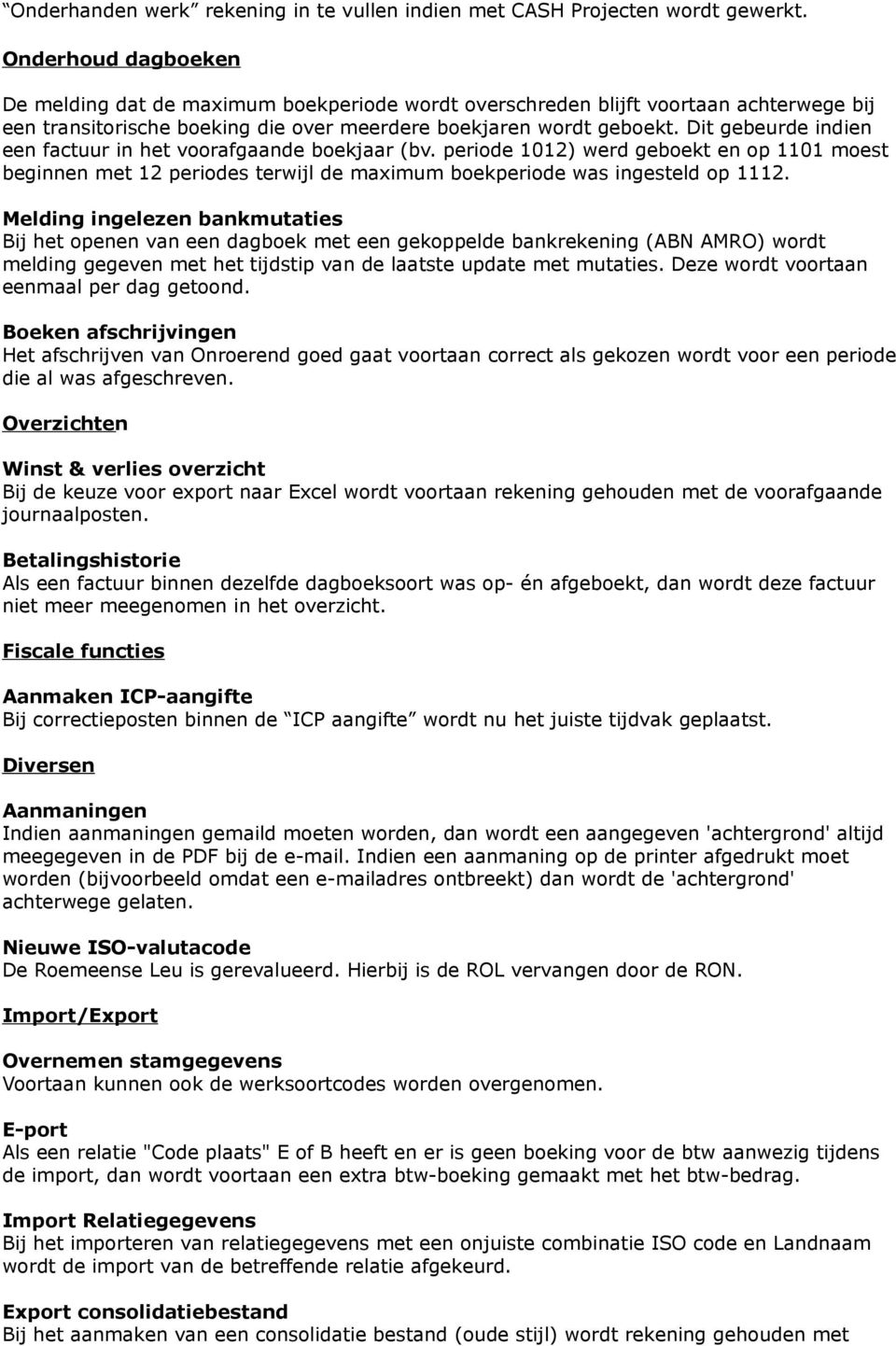 Dit gebeurde indien een factuur in het voorafgaande boekjaar (bv. periode 1012) werd geboekt en op 1101 moest beginnen met 12 periodes terwijl de maximum boekperiode was ingesteld op 1112.