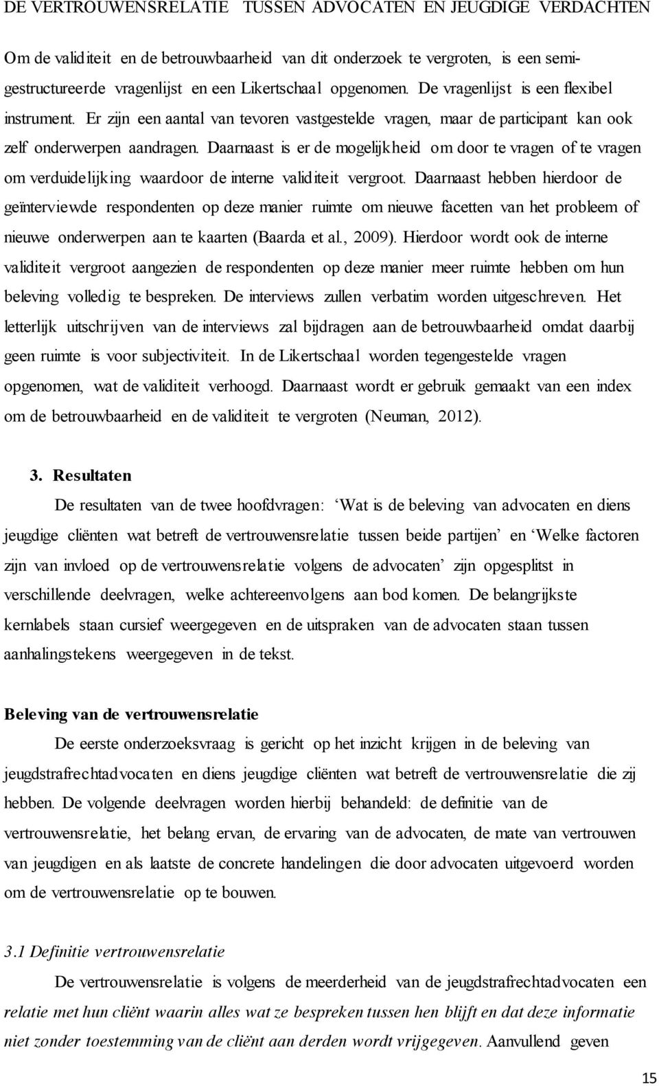 Daarnaast is er de mogelijkheid om door te vragen of te vragen om verduidelijking waardoor de interne validiteit vergroot.