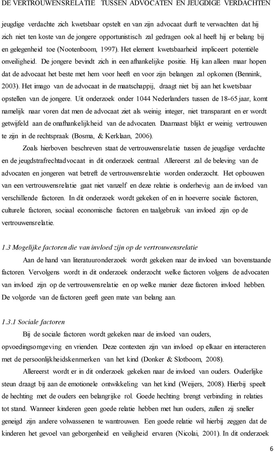 Hij kan alleen maar hopen dat de advocaat het beste met hem voor heeft en voor zijn belangen zal opkomen (Bennink, 2003).