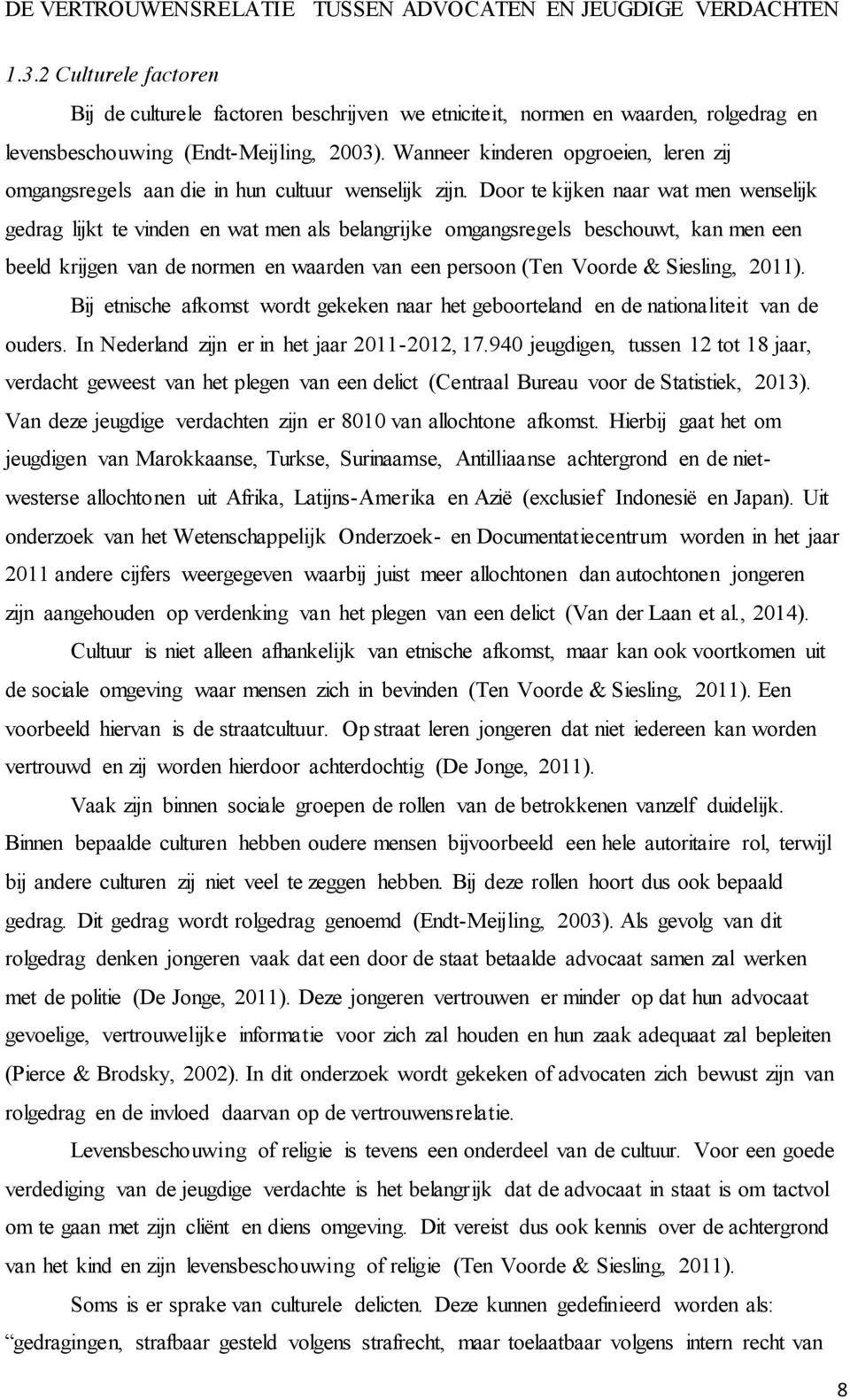 Door te kijken naar wat men wenselijk gedrag lijkt te vinden en wat men als belangrijke omgangsregels beschouwt, kan men een beeld krijgen van de normen en waarden van een persoon (Ten Voorde &