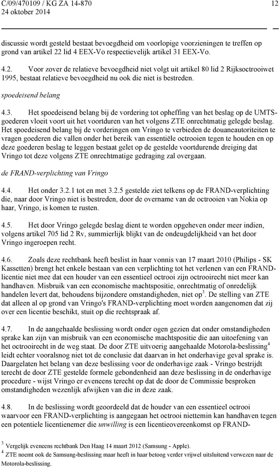 Het spoedeisend belang bij de vorderingen om Vringo te verbieden de douaneautoriteiten te vragen goederen die vallen onder het bereik van essentiële octrooien tegen te houden en op deze goederen